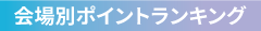 会場別ポイントランキング